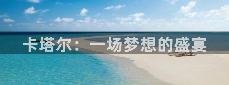 世界杯预选赛欧洲:卡塔尔:一场梦想的盛宴
